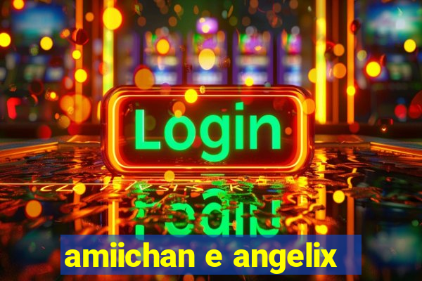 amiichan e angelix